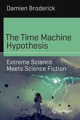 Az időgép-hipotézis: Az extrém tudomány találkozik a science fictionnel - The Time Machine Hypothesis: Extreme Science Meets Science Fiction