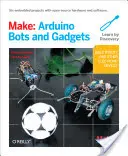 Make: Arduino robotok és kütyük - Make: Arduino Bots and Gadgets