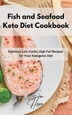Hal és tenger gyümölcsei Keto diétás szakácskönyv: Finom, alacsony szénhidráttartalmú, magas zsírtartalmú receptek a ketogén diétához - Fish and Seafood Keto Diet Cookbook: Delicious Low-Carbs, High Fat Recipes for Your Ketogenic Diet
