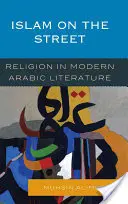 Iszlám az utcán: Vallás a modern arab irodalomban - Islam on the Street: Religion in Modern Arabic Literature