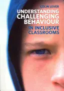 A kihívást jelentő viselkedés megértése az inkluzív osztályokban - Understanding Challenging Behaviour in Inclusive Classrooms