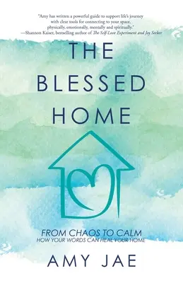 Az áldott otthon: A káosztól a nyugalomig Hogyan gyógyíthatják meg szavaid az otthonodat? - The Blessed Home: From Chaos to Calm How Your Words Can Heal Your Home