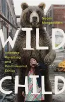 Vad gyermek: Intenzív nevelés és poszthumanista etika - Wild Child: Intensive Parenting and Posthumanist Ethics