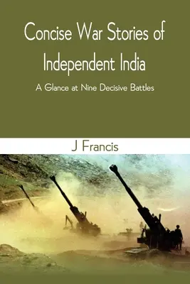 A független India tömör hadtörténetei: Egy pillantás kilenc döntő csatára - Concise War Stories of Independent India: A Glance at Nine Decisive Battles