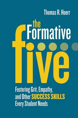 A formatív ötös: A bátorság, az empátia és más, minden diáknak szükséges sikerképességek fejlesztése - The Formative Five: Fostering Grit, Empathy, and Other Success Skills Every Student Needs