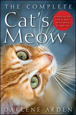 A teljes macskanyávogás: Minden, amit a macska gondozásáról tudni kell - The Complete Cat's Meow: Everything You Need to Know about Caring for Your Cat