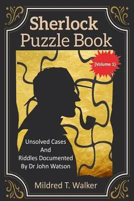 Sherlock rejtvénykönyv (1. kötet): Megoldatlan ügyek és rejtvények Dr. John Watson által dokumentálva - Sherlock Puzzle Book (Volume 1): Unsolved Cases And Riddles Documented By Dr John Watson