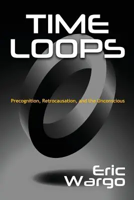 Időhurok: Prekogníció, retrokauzáció és a tudattalan - Time Loops: Precognition, Retrocausation, and the Unconscious