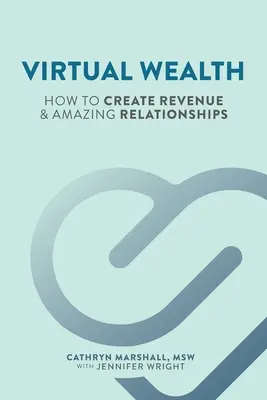 Virtuális gazdagság: Hogyan teremtsünk bevételt és csodálatos kapcsolatokat - Virtual Wealth: How To Create Revenue & Amazing Relationships