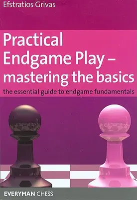 Gyakorlati végjáték - Az alapok elsajátítása: A végjáték alapjainak alapvető útmutatója - Practical Endgame Play - Mastering the Basics: The Essential Guide to Endgame Fundamentals