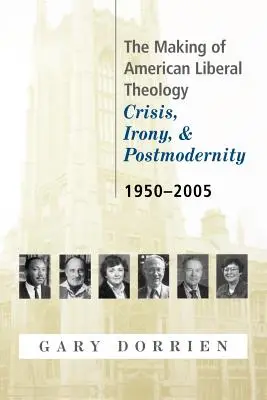 Az amerikai liberális teológia kialakulása: Válság, irónia és posztmodernitás, 1950-2005 - The Making of American Liberal Theology: Crisis, Irony, and Postmodernity, 1950-2005
