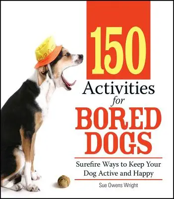 150 tevékenység unatkozó kutyáknak: Biztos módszerek, hogy kutyája aktív és boldog maradjon - 150 Activities for Bored Dogs: Surefire Ways to Keep Your Dog Active and Happy