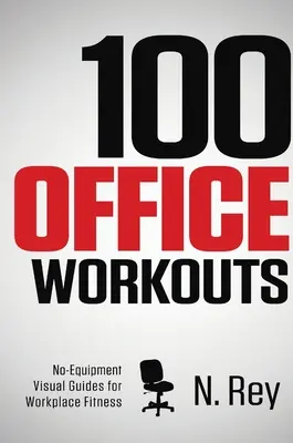 100 irodai edzés: Felszerelés nélküli, izzadásmentes, munkahelyen is végezhető fitnesz mini-gyakorlatok. - 100 Office Workouts: No Equipment, No-Sweat, Fitness Mini-Routines You Can Do At Work.