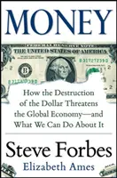 Pénz: Hogyan fenyegeti a dollár pusztulása a globális gazdaságot - és mit tehetünk ellene - Money: How the Destruction of the Dollar Threatens the Global Economy - And What We Can Do about It