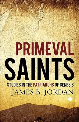 Ősi szentek: Tanulmányok a Genezis pátriárkáiról - Primeval Saints: Studies in the Patriarchs of Genesis