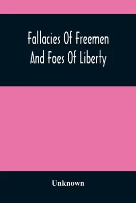 Fallacies Of Freemen And Foes Of Liberty: A Reply To The American War, The Whole Question Explained (Válasz az amerikai háborúra, az egész kérdés megmagyarázva) - Fallacies Of Freemen And Foes Of Liberty: A Reply To The American War, The Whole Question Explained