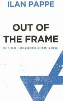 Kívül a kereteken: Az akadémiai szabadságért folytatott küzdelem Izraelben - Out Of The Frame: The Struggle for Academic Freedom in Israel