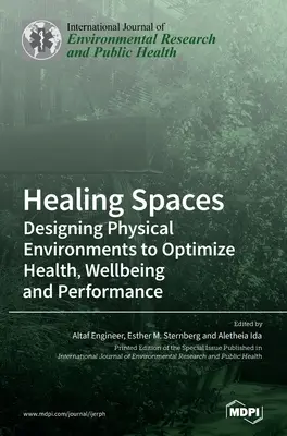 Gyógyító terek: Fizikai környezetek tervezése az egészség, a jó közérzet és a teljesítmény optimalizálása érdekében - Healing Spaces: Designing Physical Environments to Optimize Health, Wellbeing and Performance