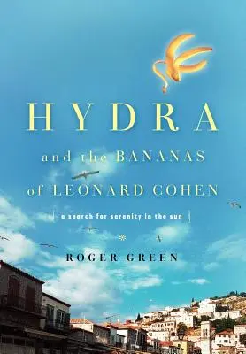 A Hydra és Leonard Cohen banánjai: A nyugalom keresése a napfényben - Hydra and the Bananas of Leonard Cohen: A Search for Serenity in the Sun