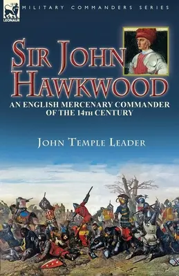 Sir John Hawkwood: egy angol zsoldosparancsnok a 14. században - Sir John Hawkwood: an English Mercenary Commander of the 14th Century