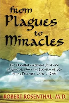 A csapásoktól a csodákig: Az egó rabszolgaságából a lélek ígéret földjére - From Plagues to Miracles: The Transformational Journey of Exodus, From the Slavery of Ego to the Promised Land of Spirit