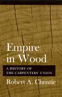 Empire in Wood: A Carpenters' Union története - Empire in Wood: A History of the Carpenters' Union