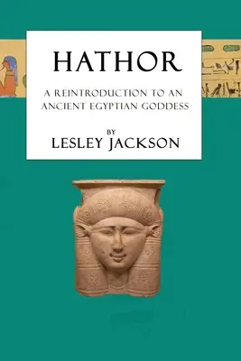 Hathor: Znovu představení staroegyptské bohyně - Hathor: A Reintroduction to an Ancient Egyptian Goddess