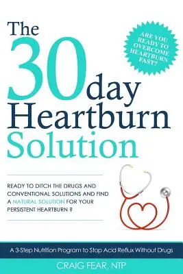 A 30 napos gyomorégési megoldás: Egy 3 lépéses táplálkozási program a savas reflux megállítására gyógyszerek nélkül - The 30 Day Heartburn Solution: A 3-Step Nutrition Program to Stop Acid Reflux Without Drugs