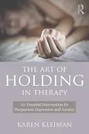 A tartás művészete a terápiában: Alapvető beavatkozás a szülés utáni depresszió és szorongás esetén - The Art of Holding in Therapy: An Essential Intervention for Postpartum Depression and Anxiety