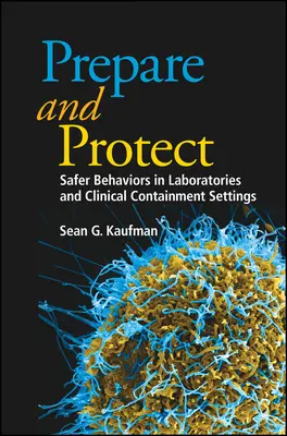 Felkészülés és védelem: Biztonságosabb viselkedés a laboratóriumokban és a klinikai elszigetelési beállításokban - Prepare and Protect: Safer Behaviors in Laboratories and Clinical Containment Settings