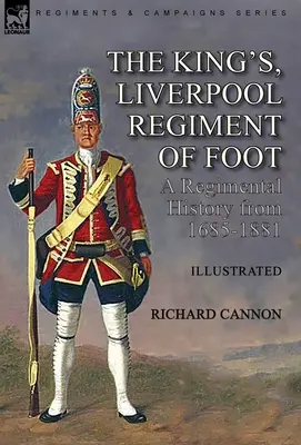 A liverpooli királyi gyalogezred: az ezred története 1685-1881 között - The King's, Liverpool Regiment of Foot: a Regimental History from 1685-1881