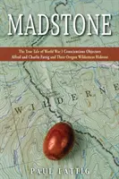 Madstone: Alfred és Charlie Fattig, az első világháborús hadkötelezettséget megtagadók és az oregoni vadonban lévő búvóhelyük igaz története - Madstone: The True Tale of World War I Conscientious Objectors Alfred and Charlie Fattig and Their Oregon Wilderness Hideout