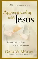 Tanonckodás Jézussal: Megtanulni úgy élni, mint a Mester - Apprenticeship with Jesus: Learning to Live Like the Master