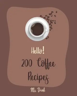 Hello! 200 kávérecept: Starbucks recept, jegeskávé recept, jeges kávé recept, ír recept. - Hello! 200 Coffee Recipes: Best Coffee Cookbook Ever For Beginners [Latte Recipes, Cold Brew Recipe, Starbucks Recipe, Iced Coffee Recipe, Irish