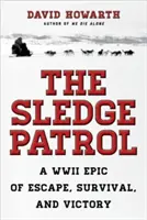 A szánkójárőr: A WWII Epic of Escape, Survival, And Victory (A második világháborús eposz a menekülésről, a túlélésről és a győzelemről) - The Sledge Patrol: A WWII Epic Of Escape, Survival, And Victory