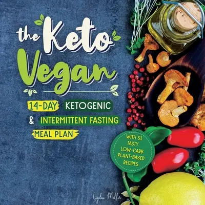 The Keto Vegan: 14 napos ketogén és időszakos böjt étkezési terv (51 ízletes alacsony szénhidráttartalmú növényi alapú receptekkel) - The Keto Vegan: 14-Day Ketogenic & Intermittent Fasting Meal Plan (With 51 Tasty Low-Carb Plant-Based Recipes)