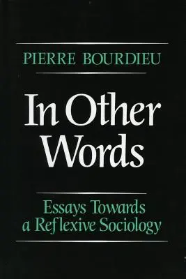 Más szavakkal: Essays Toward a Reflexive Sociology (Esszék egy reflexív szociológia felé) - In Other Words: Essays Toward a Reflexive Sociology