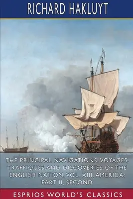 Az angol nemzet fő hajózásai, utazásai, útjai és felfedezései, XIII. kötet. America: II. rész, Seco - The Principal Navigations, Voyages, Traffiques and Discoveries of the English Nation, Vol. XIII. America: Part II, Seco