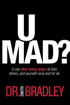 U Mad? U egyszer s mindenkorra felhagyhatsz azzal, hogy haragudj Istenre, másokra és magadra. - U Mad?: U can stop being angry at God, others, and yourself once and for all.