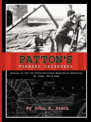 Patton's Forward Observers (Patton előretolt megfigyelői): A 7. tábori tüzérségi megfigyelő zászlóalj története, XX. hadtest, Harmadik hadsereg - Patton's Forward Observers: History of the 7th Field Artillery Observation Battalion, XX Corps, Third Army