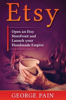 Etsy: Nyisson Etsy kirakatot és indítsa el kézzel készített birodalmát - Etsy: Open an Etsy Storefront and Launch your Handmade Empire