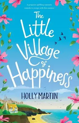 A boldogság kis faluja: Egy gyönyörű, felemelő romantikus vígjáték, amellyel idén nyáron elmenekülhetsz. - The Little Village of Happiness: A gorgeous uplifting romantic comedy to escape with this summer