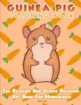 Tengerimalac színezőkönyv - A relaxáló és stresszoldó művészeti könyv a mindfulnessért - Guinea Pig Coloring Book - The Relaxing And Stress Relieving Art Book For Mindfulness