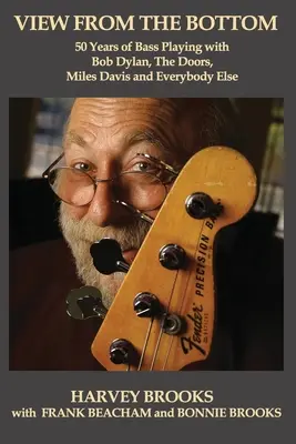 Kilátás alulról: 50 év basszusgitározás Bob Dylannel, a Doors-szal, Miles Davisszel és mindenki mással - View from the Bottom: 50 Years of Bass Playing with Bob Dylan, The Doors, Miles Davis and Everybody Else