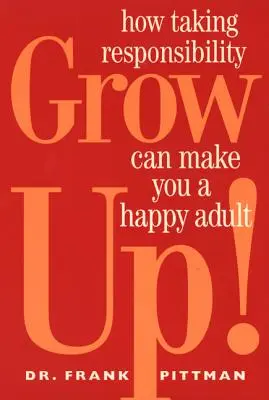 Nőj fel!: Hogyan válhatsz boldog felnőtté, ha felelősséget vállalsz! - Grow Up!: How Taking Responsibility Can Make You a Happy Adult