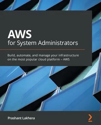 AWS rendszergazdáknak: Infrastruktúrájának kiépítése, automatizálása és kezelése a legnépszerűbb felhőplatformon - az AWS-en - AWS for System Administrators: Build, automate, and manage your infrastructure on the most popular cloud platform - AWS