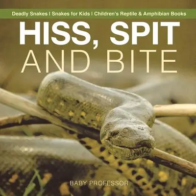 Sziszeg, köp és harap - Halálos kígyók - Kígyók gyerekeknek - Hüllő és kétéltű gyerekkönyvek - Hiss, Spit and Bite - Deadly Snakes - Snakes for Kids - Children's Reptile & Amphibian Books