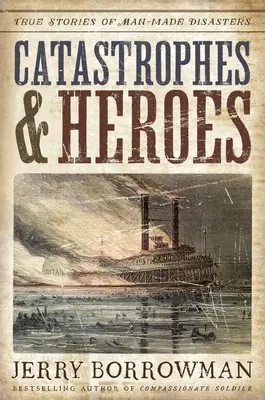 Katasztrófák és hősök: Igaz történetek ember okozta katasztrófákról - Catastrophes and Heroes: True Stories of Man-Made Disasters