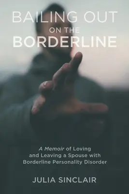 Óvadék a határvidéken: Emlékirat a határeseti személyiségzavarral küzdő házastárs szeretetéről és elhagyásáról - Bailing Out on the Borderline: A Memoir of Loving and Leaving a Spouse with Borderline Personality Disorder