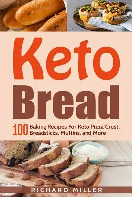 Keto kenyér: 100 sütési recept keto-pizzakéreghez, kenyérrudacskákhoz, muffinokhoz és még sok máshoz - Keto Bread: 100 Baking Recipes For Keto Pizza Crust, Breadsticks, Muffins, and More